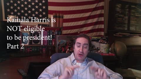 Kamala Harris is NOT eligible to be president! Part 2