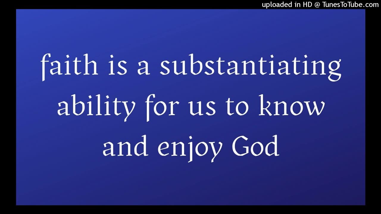 faith is a substantiating ability for us to know and enjoy God