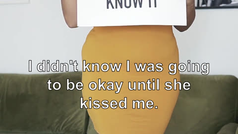 I didn't know I was going to be okay until she kissed me.