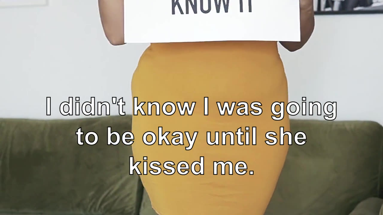 I didn't know I was going to be okay until she kissed me.