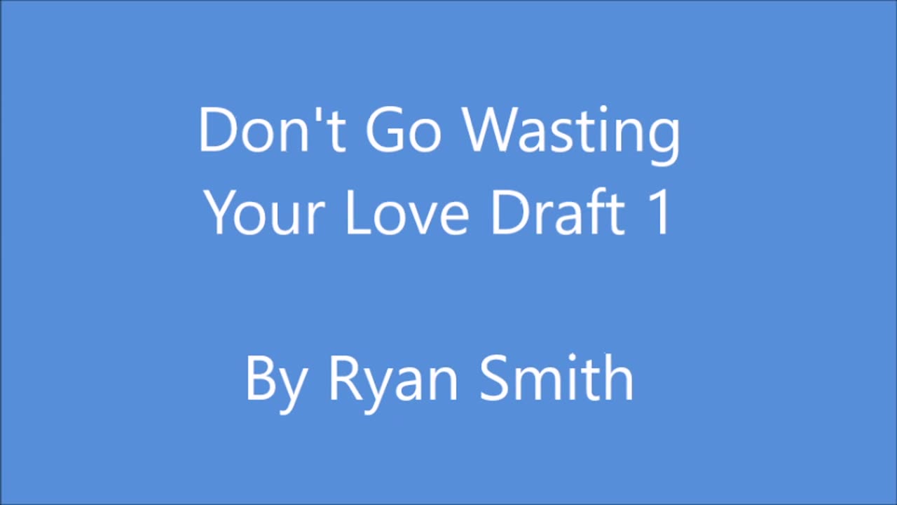 Don't Go Wasting Your Love - Draft 1 by Mr Smith