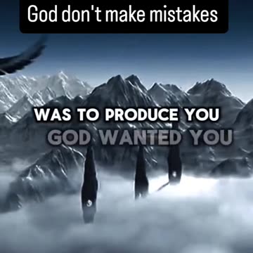 God don't make mistakes, He has a purpose for everything.