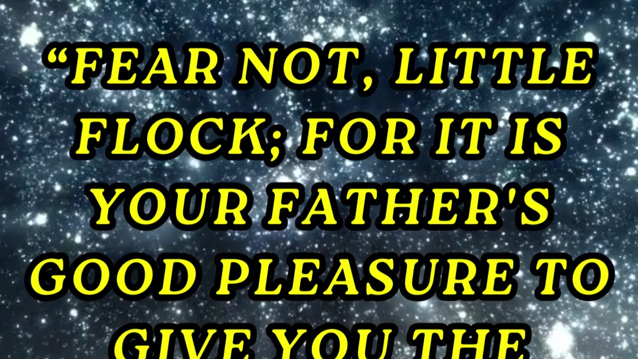 Fear not, little flock; for it is your Father's good pleasure to give you the kingdom