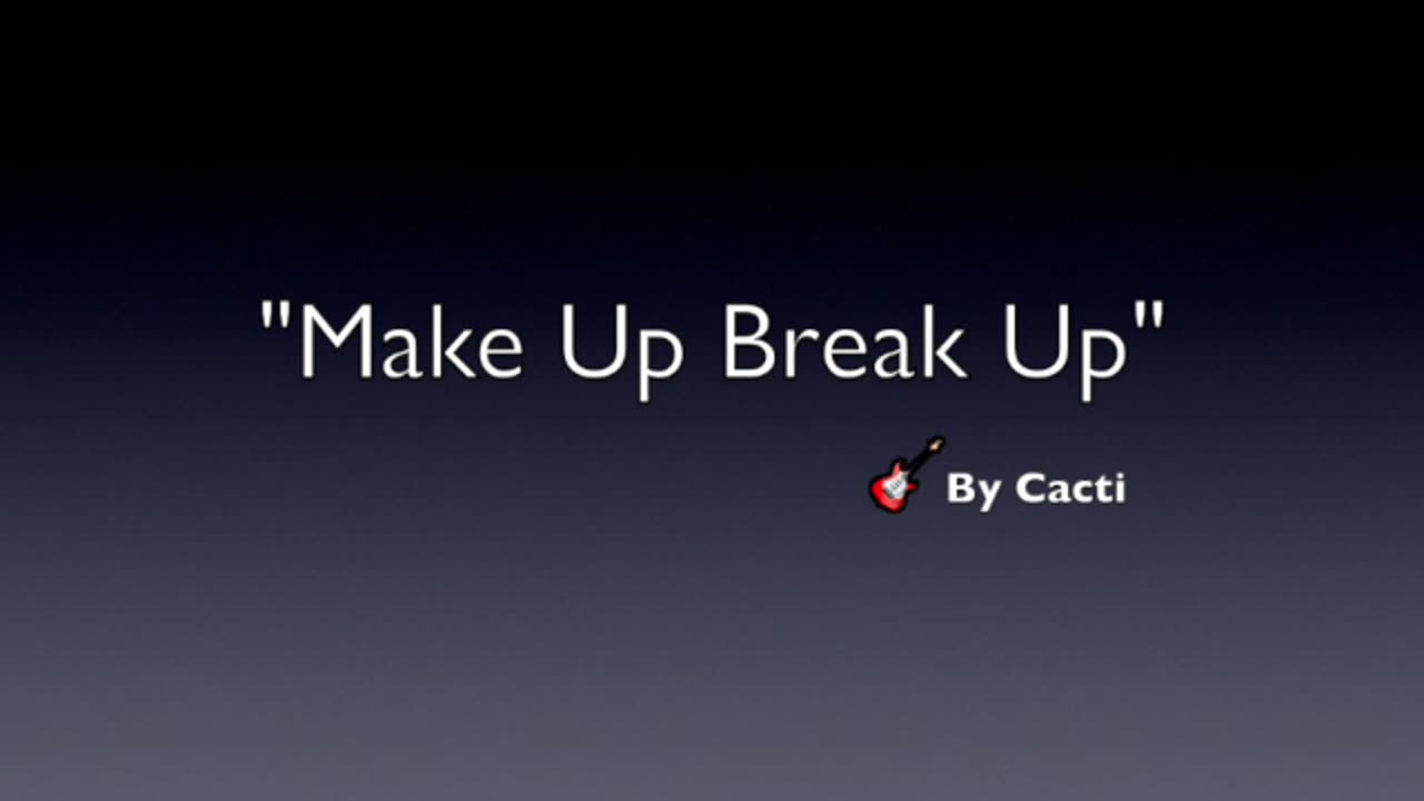 MAKE UP BREAK UP-GENRE MODERN POP-LYRICS BY CACTI