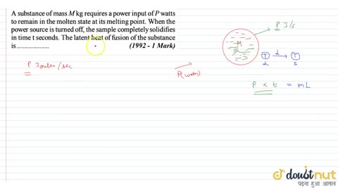 A substance of mass M kg requires a power input of P wants to remain in the molten state