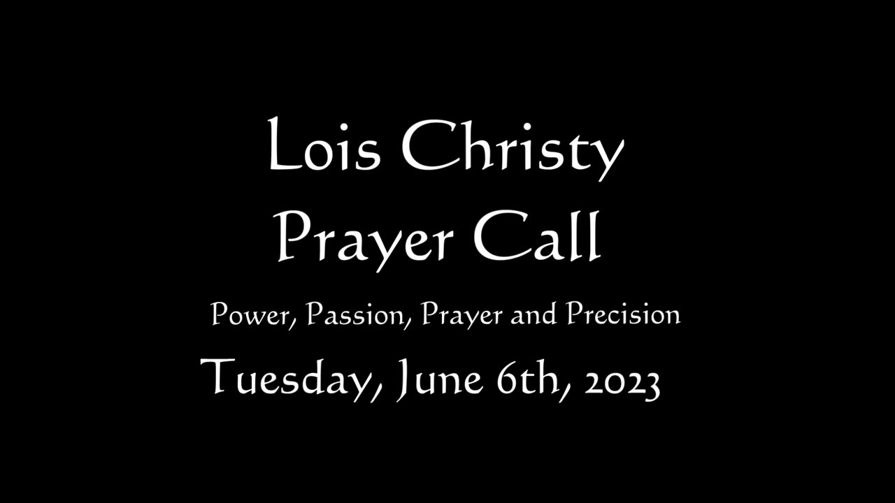 Lois Christy Prayer Group conference call for Tuesday, June 6th, 2023