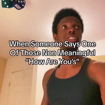 When Someone Says One Of Those Non Meaningful “How Are You’s”