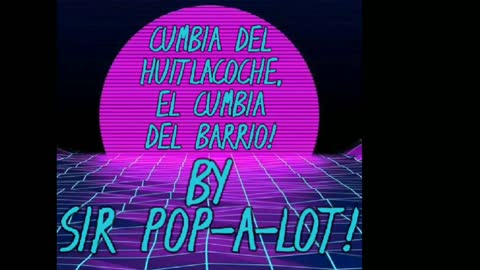 CUMBIA DEL HUITLACOCHE! CUMBIA DEL BARRIO! BY SIR POP-A-LOT!