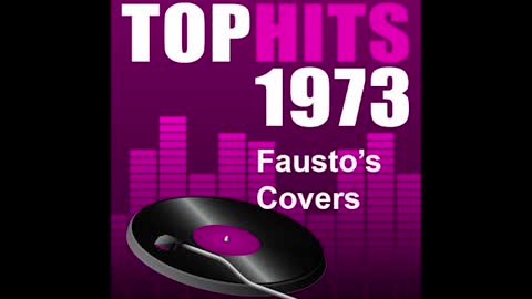 "TOP HITS OF 1973 FAUSTO'S COVERS