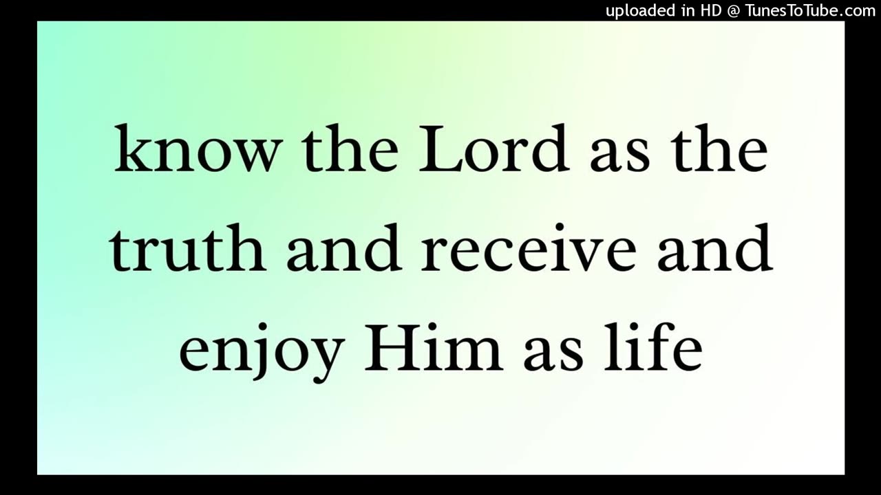 know the Lord as the truth and receive and enjoy Him as life