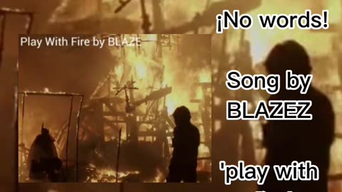 ¡No words! | play with fire