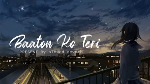 BAATON KO TERI - (Slowed Reverb) _ Arijit Singh _ slowed reverb