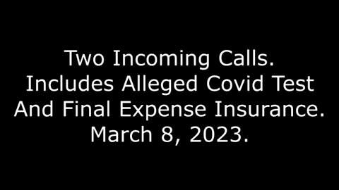 Two Incoming Calls: Includes Alleged Covid Test And Final Expense Insurance, 3/8/23