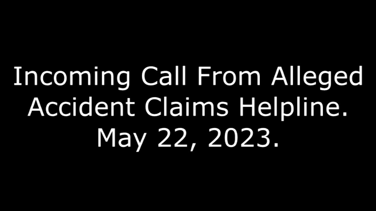 Incoming Call From Alleged Accident Claims Helpline: May 22, 2023