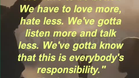 "We have to be better. We have to love more, hate less. We've gotta listen more and talk less.