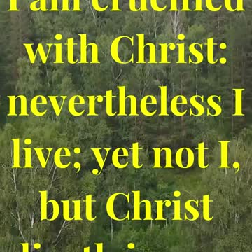 I am crucified with Christ: nevertheless I live; yet not I, but Christ liveth in me