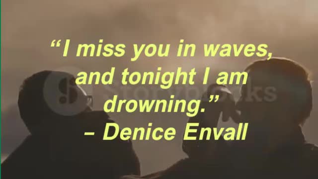 “I miss you in waves, and tonight I am drowning.” – Denice Envall