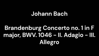 Brandenburg Concerto no. 1 in F major, BWV. 1046 - II. Adagio - III. Allegro