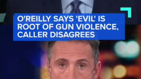 O'REILLY SAYS 'EVIL' IS ROOT OF GUN VIOLENCE.CALLER DISAGREES