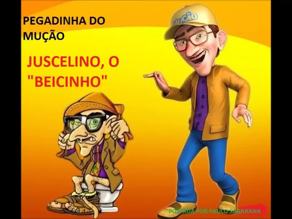 PEGADINHA DO MUÇÃO- JUSCELINO, O "BEICINHO"