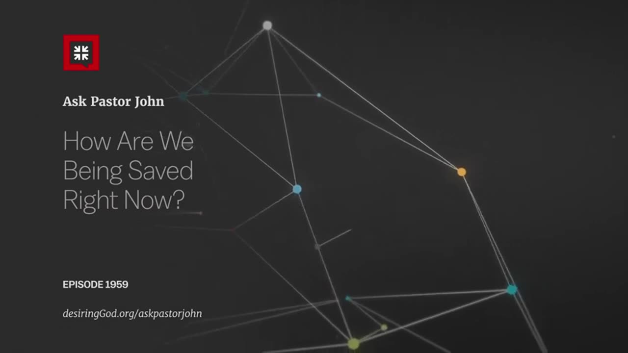 How Are We Being Saved Right Now? Desiring God