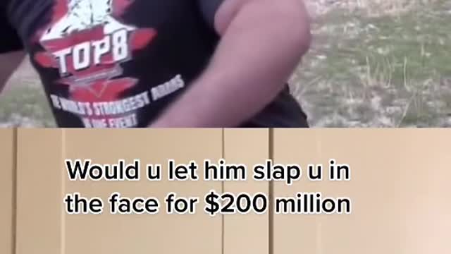 Would u let him slap u in the face for $200 million