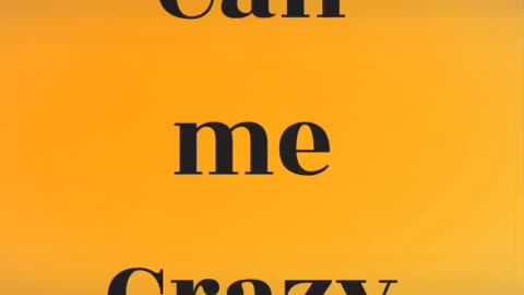 Call me crazy