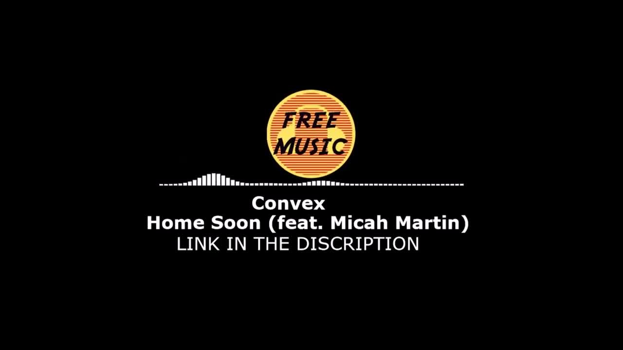 Convex - Home Soon feat Micah Martin | Free Music