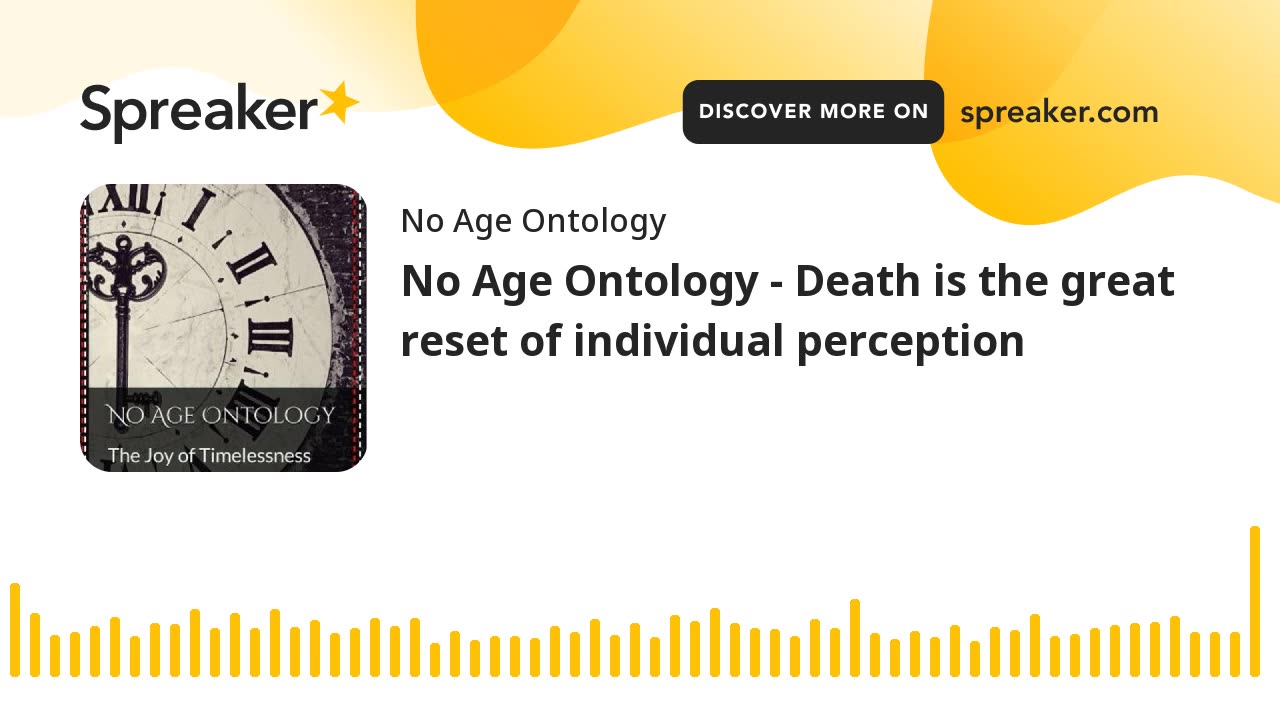 No Age Ontology - Death is the great reset of individual perception