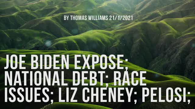 Joe Biden Expose; National Debt; Race Issues; Liz Cheney; Pelosi;