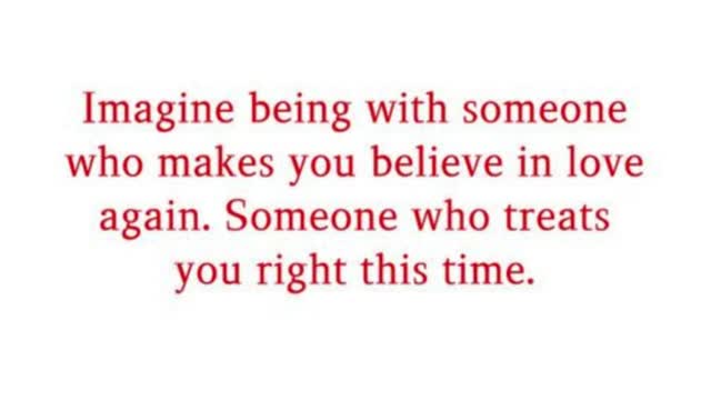 Imagine being with someone who makes you believe in love again
