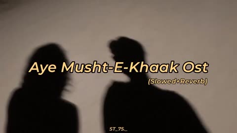 Aye Musht-E-Khaak Ost [ Slowed+Reverb ]