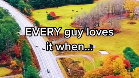 Every guy love it when ........