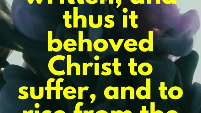 JESUS SAID...Thus it is written, and thus it behoved Christ to suffer, and to rise from the dead