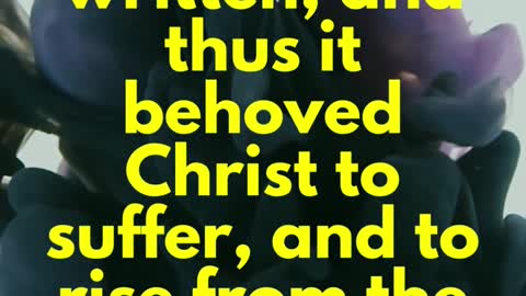 JESUS SAID...Thus it is written, and thus it behoved Christ to suffer, and to rise from the dead