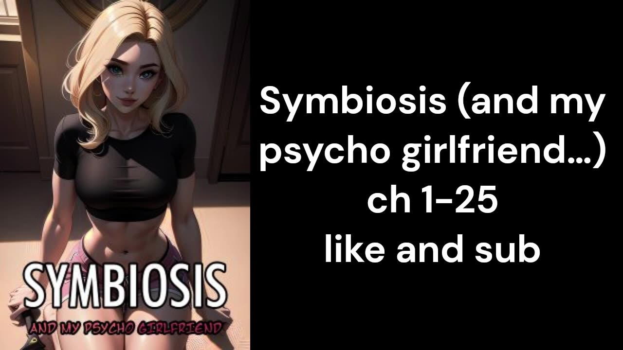 Symbiosis (and my psycho girlfriend…) ch 1-25