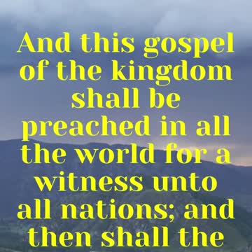 Jesus said... And this gospel of the kingdom shall be preached in all the world for a witness