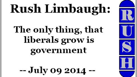 Rush Limbaugh: The only thing, that liberals grow is government (July 09 2014)