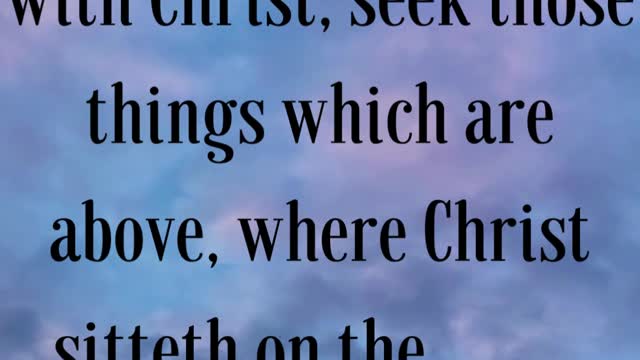 BIIBLE VERSE FOR THE DAY... If ye then be risen with Christ, seek those things which are above