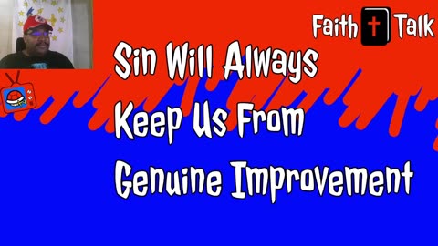 Sin Will Always Keep Us From Genuine Improvement (Faith Talk)