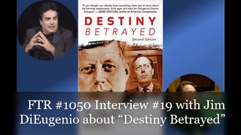 FTR #1050 Interview #19 with Jim DiEugenio about “Destiny Betrayed”