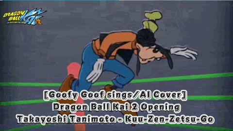 [Goofy Goof sings/AI Cover] Dragon Ball Z Kai 2 Opening Takayoshi Tanimoto - Kuu-Zen-Zetsu-Go