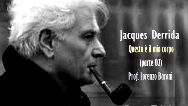 J. DERRIDA - QUESTO E' IL MIO CORPO PARTE 02