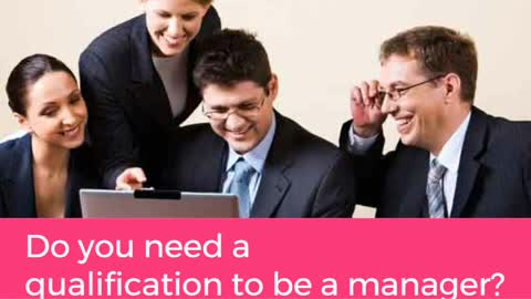 What Qualification do we need to be a manager?
