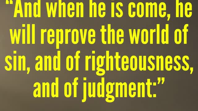 JESUS SAID...And when he is come, he will reprove the world of sin, and of righteousness