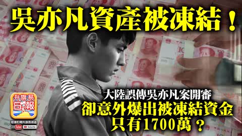 12.07【吳亦凡資產被凍結！】大陸誤傳吳亦凡案開審，卻意外爆出被凍結資金只有1700萬？