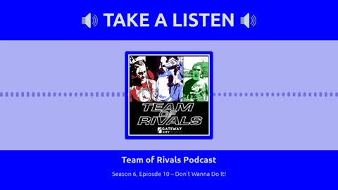 Season 6, Episode 10 – Don't Wanna Do It! | Team of Rivals Podcast