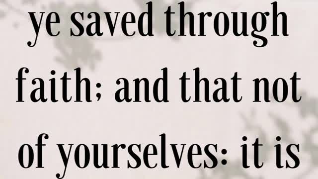 Ephesians 2:8 “For by grace are ye saved through faith; and that not of yourselves: