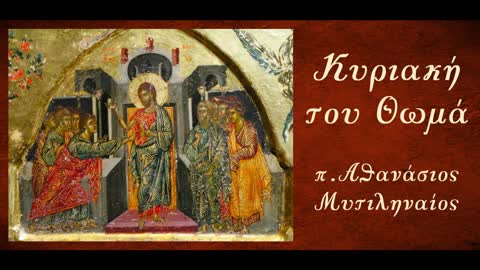 Περί εμπειρίας και πίστεως (Κυριακή του Θωμά) - π. Αθανάσιος Μυτιληναίος