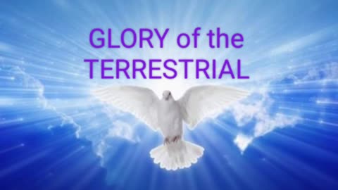 GLORY of the TERRESTRIAL